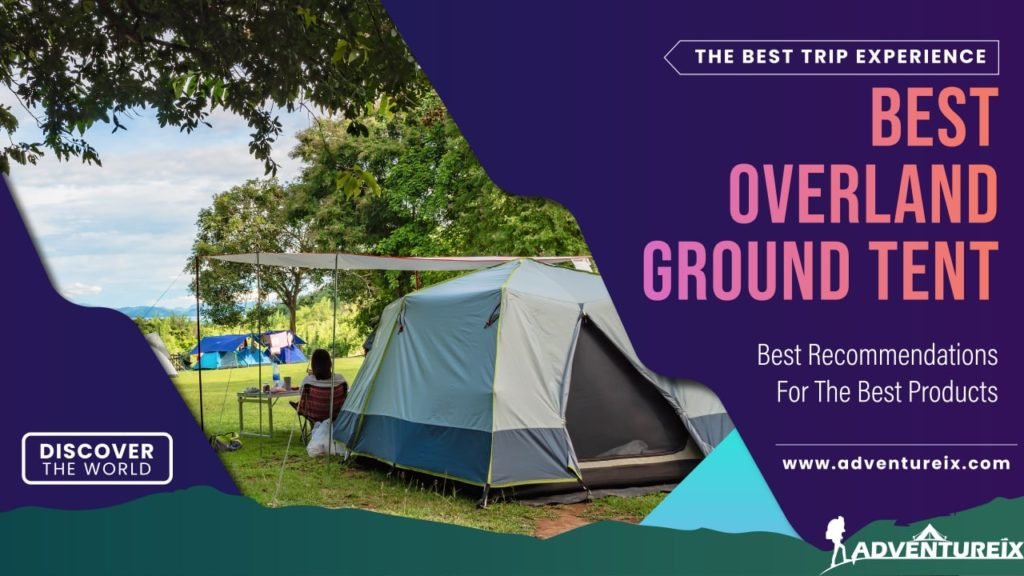 Best Overland Ground Tent: What Do Pro Hikers Sleep In 2022