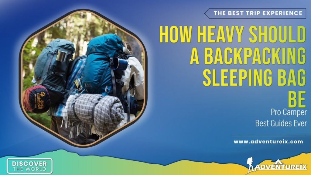 How Heavy Should A Backpacking Sleeping Bag Be?: Pro Guide 2022