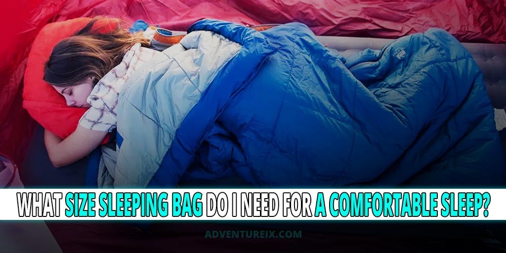 What Size Sleeping Bag Do I Need For A Comfortable Sleep