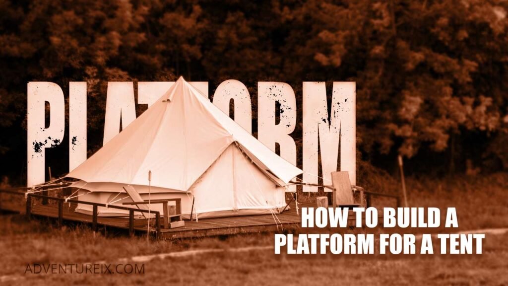 How To Build A Platform For A Tent? 2023 Camping Guide