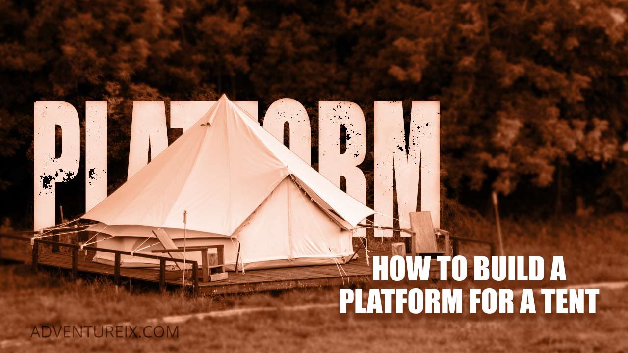 How To Build A Platform For A Tent? 2023 Camping Guide